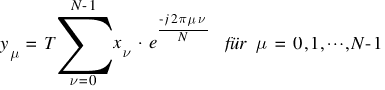 y_{mu} ~ = ~ T sum{nu =0}{N-1}{x_{nu} ~ ⋅ ~ e^{{-j 2 pi mu nu}/{N}}} ~ ~ für ~ mu ~ = ~  0, 1, cdots, N-1