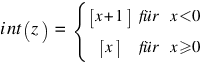 i nt(z) ~ = ~ delim{lbrace}{matrix{2}{3}{{delim{[}{x+1}{]}} für {x<0} {delim{[}{x}{]}} für {x>=0}}}{~}