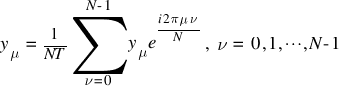 y_{mu} ~ = ~ {1}/{NT} sum{nu =0}{N-1}{y_{mu} e^{{i 2 pi mu nu}/{N}}}, ~  nu ~ = ~  0, 1, cdots, N-1