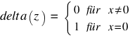delt a(z) ~ = ~ delim{lbrace}{matrix{2}{3}{0 für {x<>0} 1 für {x=0}}}{~}